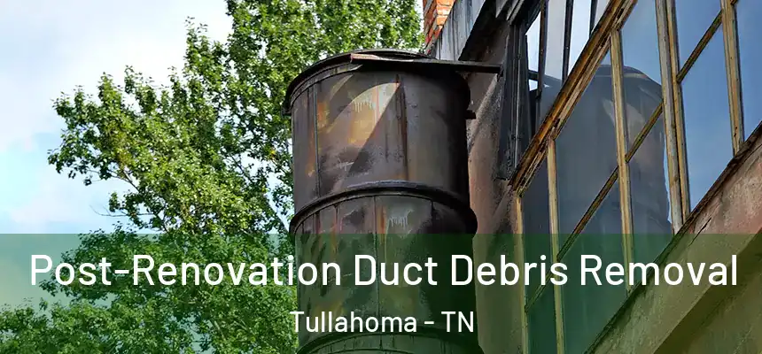  Post-Renovation Duct Debris Removal Tullahoma - TN