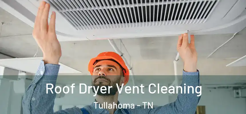 Roof Dryer Vent Cleaning Tullahoma - TN